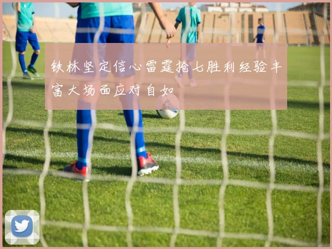 铁林坚定信心雷霆抢七胜利经验丰富大场面应对自如
